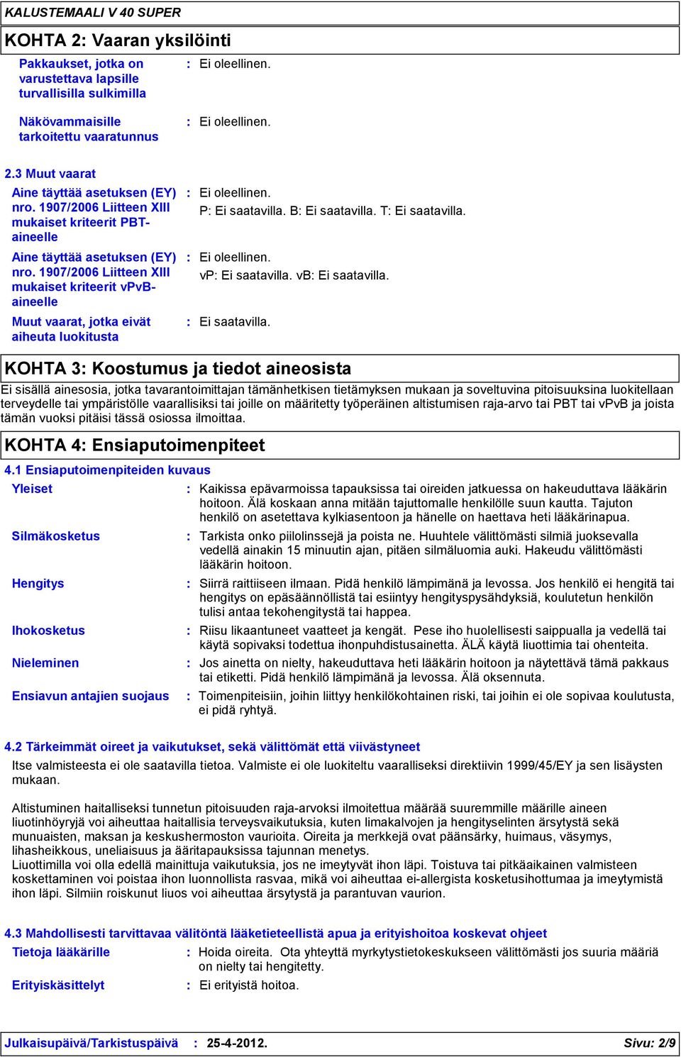 1907/2006 Liitteen XIII mukaiset kriteerit vpvbaineelle Muut vaarat, jotka eivät aiheuta luokitusta P B T vp vb KOHTA 3 Koostumus ja tiedot aineosista Ei sisällä ainesosia, jotka tavarantoimittajan