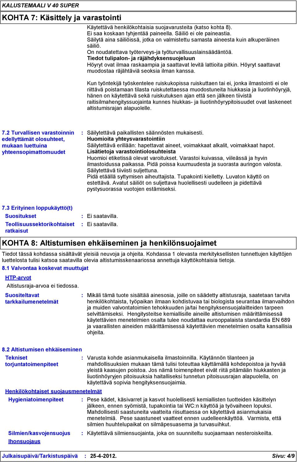 Tiedot tulipalon- ja räjähdyksensuojeluun Höyryt ovat ilmaa raskaampia ja saattavat levitä lattioita pitkin. Höyryt saattavat muodostaa räjähtäviä seoksia ilman kanssa.