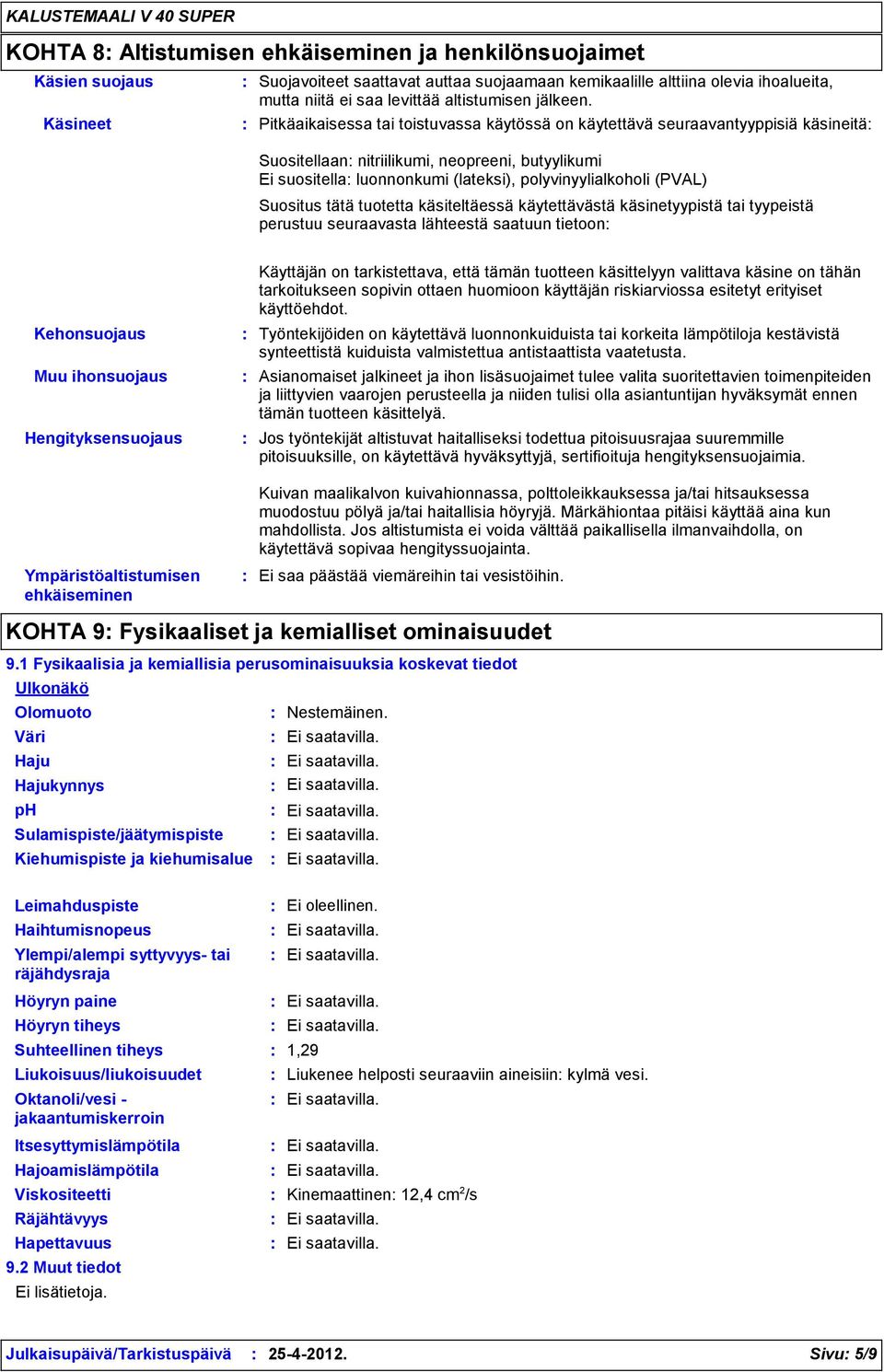 Pitkäaikaisessa tai toistuvassa käytössä on käytettävä seuraavantyyppisiä käsineitä Suositellaan nitriilikumi, neopreeni, butyylikumi Ei suositella luonnonkumi (lateksi), polyvinyylialkoholi (PVAL)