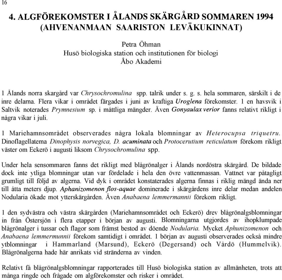 1 en havsvik i Saltvik noterades Prymnesium sp. i måttliga mängder. Även Gonyaulux verior fanns relativt rikligt i några vikar i juli.
