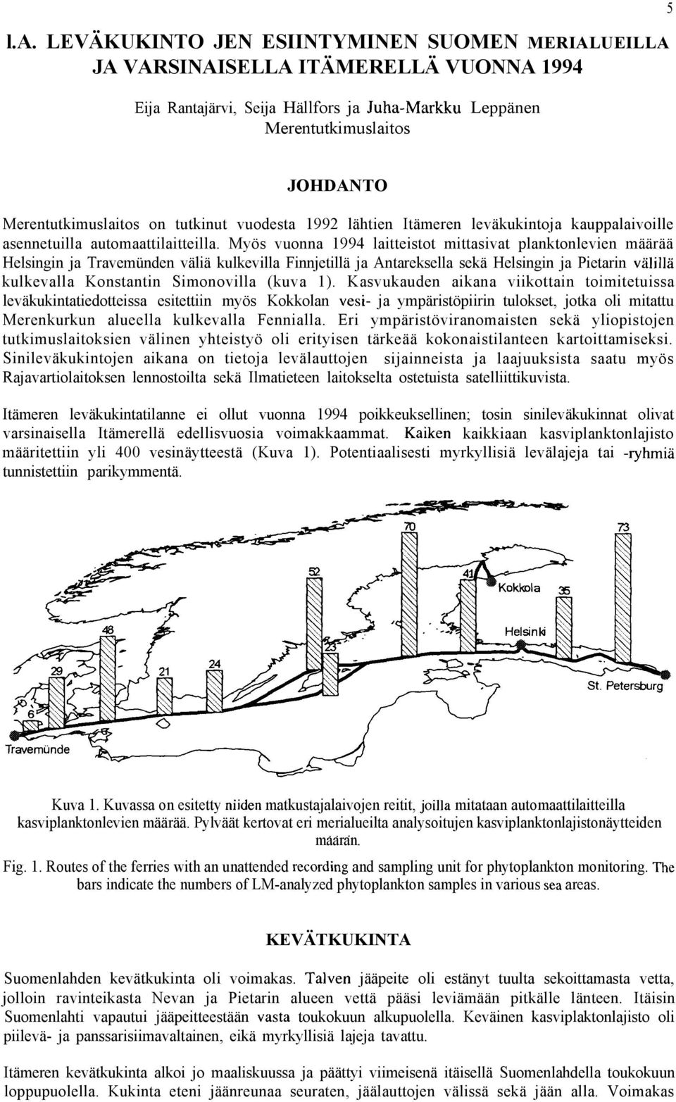 Myös vuonna 1994 laitteistot mittasivat planktonlevien määrää Helsingin ja Travemünden väliä kulkevilla Finnjetillä ja Antareksella sekä Helsingin ja Pietarin välillä kulkevalla Konstantin