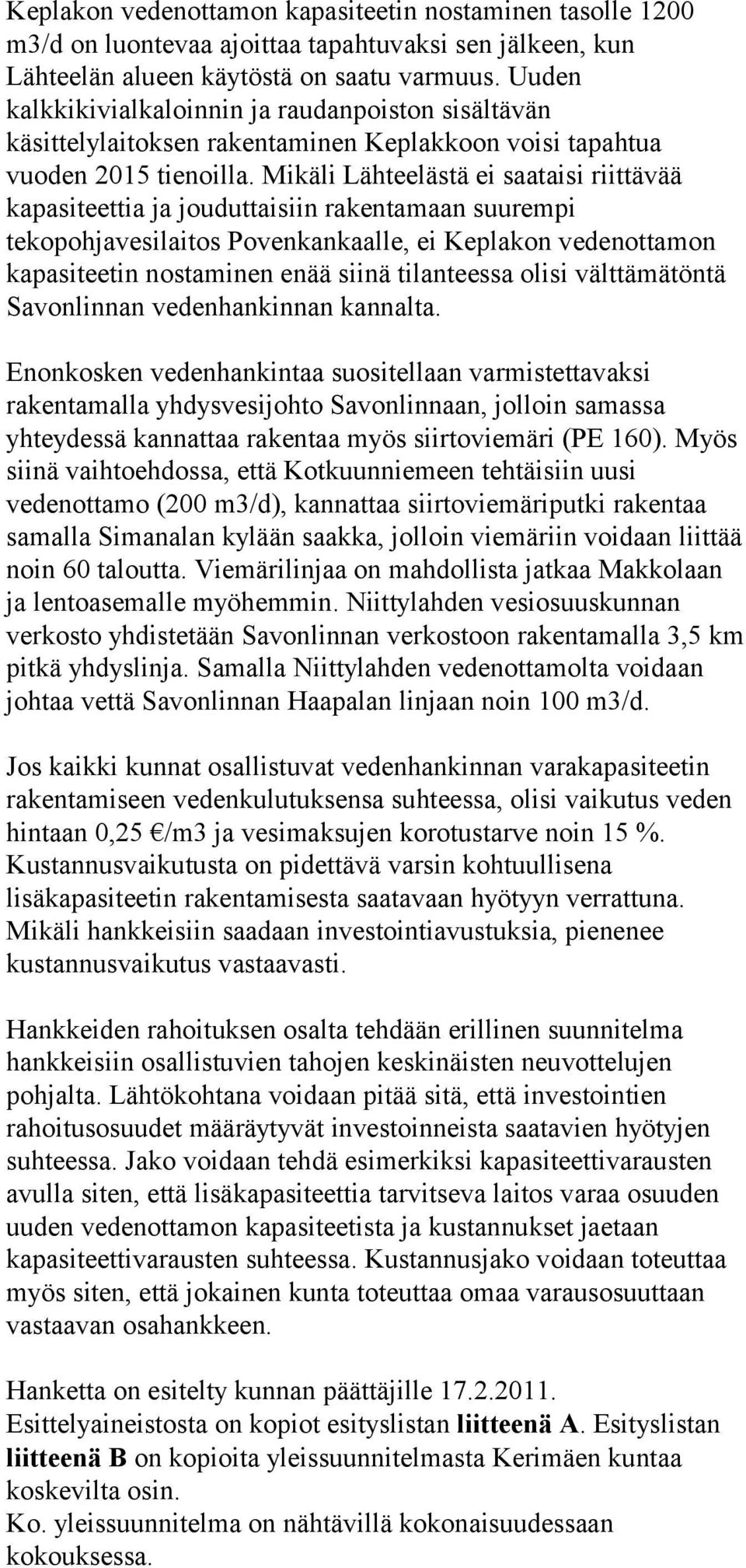 Mikäli Lähteelästä ei saataisi riittävää kapasiteettia ja jouduttaisiin rakentamaan suurempi tekopohjavesilaitos Povenkankaalle, ei Keplakon vedenottamon kapasiteetin nostaminen enää siinä