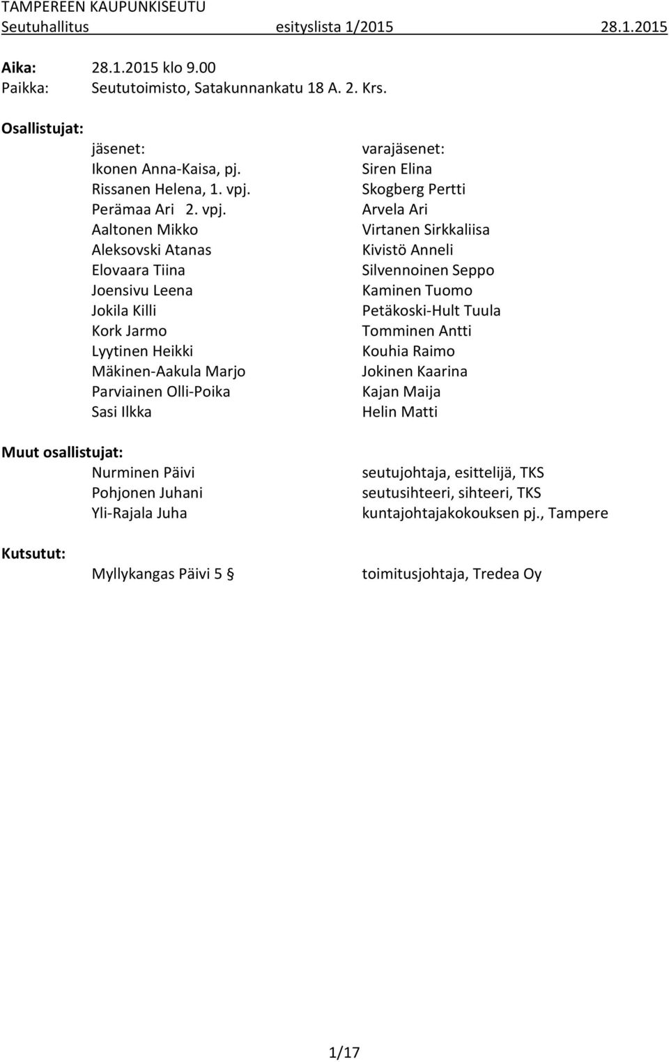 Aaltonen Mikko Aleksovski Atanas Elovaara Tiina Joensivu Leena Jokila Killi Kork Jarmo Lyytinen Heikki Mäkinen-Aakula Marjo Parviainen Olli-Poika Sasi Ilkka varajäsenet: Siren Elina Skogberg Pertti