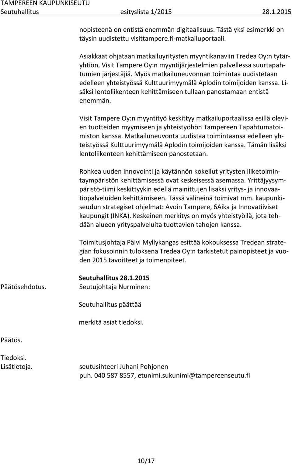 Myös matkailuneuvonnan toimintaa uudistetaan edelleen yhteistyössä Kulttuurimyymälä Aplodin toimijoiden kanssa. Lisäksi lentoliikenteen kehittämiseen tullaan panostamaan entistä enemmän.