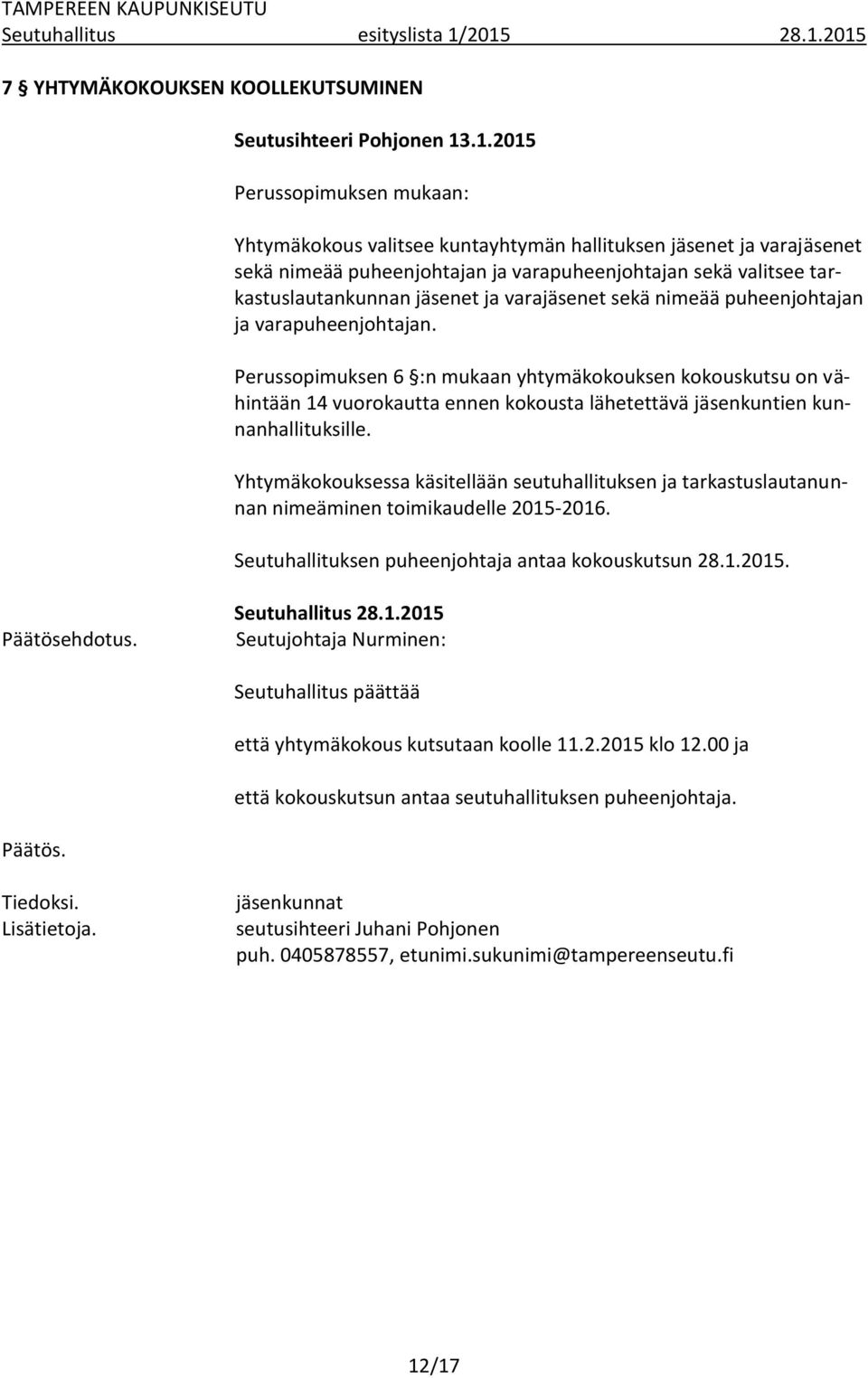puheenjohtajan ja varapuheenjohtajan sekä valitsee tarkastuslautankunnan jäsenet ja varajäsenet sekä nimeää puheenjohtajan ja varapuheenjohtajan.