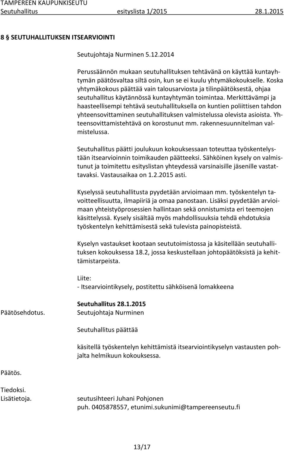 Koska yhtymäkokous päättää vain talousarviosta ja tilinpäätöksestä, ohjaa seutuhallitus käytännössä kuntayhtymän toimintaa.