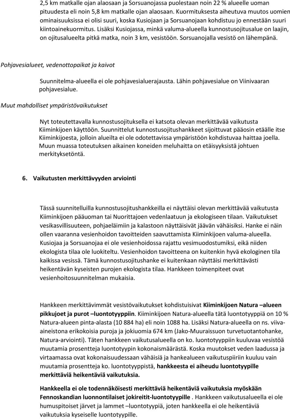 Lisäksi Kusiojassa, minkä valuma-alueella kunnostusojitusalue on laajin, on ojitusalueelta pitkä matka, noin 3 km, vesistöön. Sorsuanojalla vesistö on lähempänä.