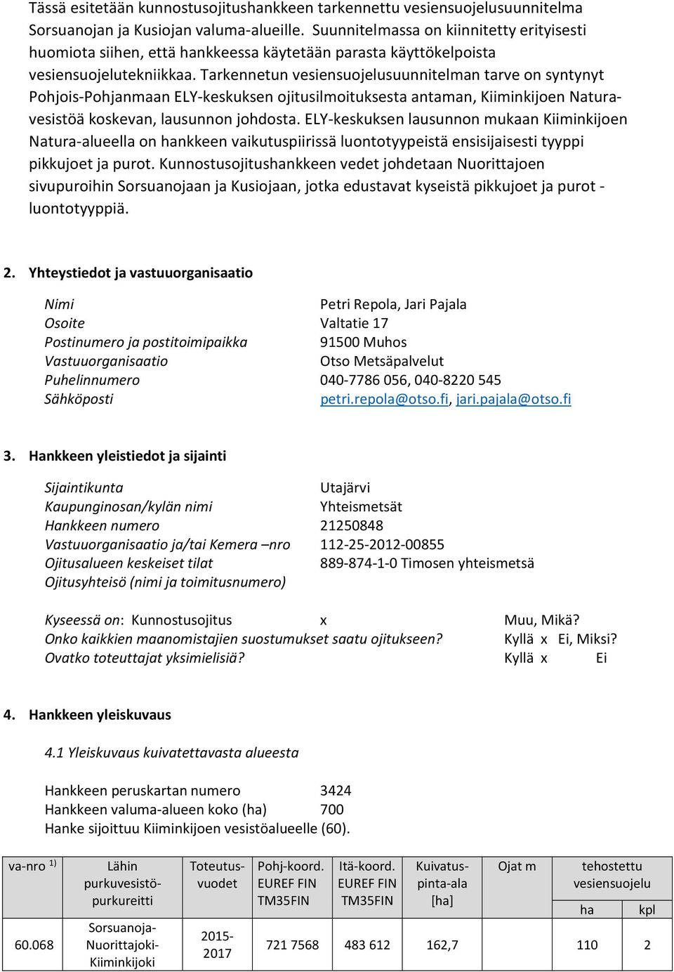 Tarkennetun vesiensuojelusuunnitelman tarve on syntynyt Pohjois-Pohjanmaan ELY-keskuksen ojitusilmoituksesta antaman, Kiiminkijoen Naturavesistöä koskevan, lausunnon johdosta.