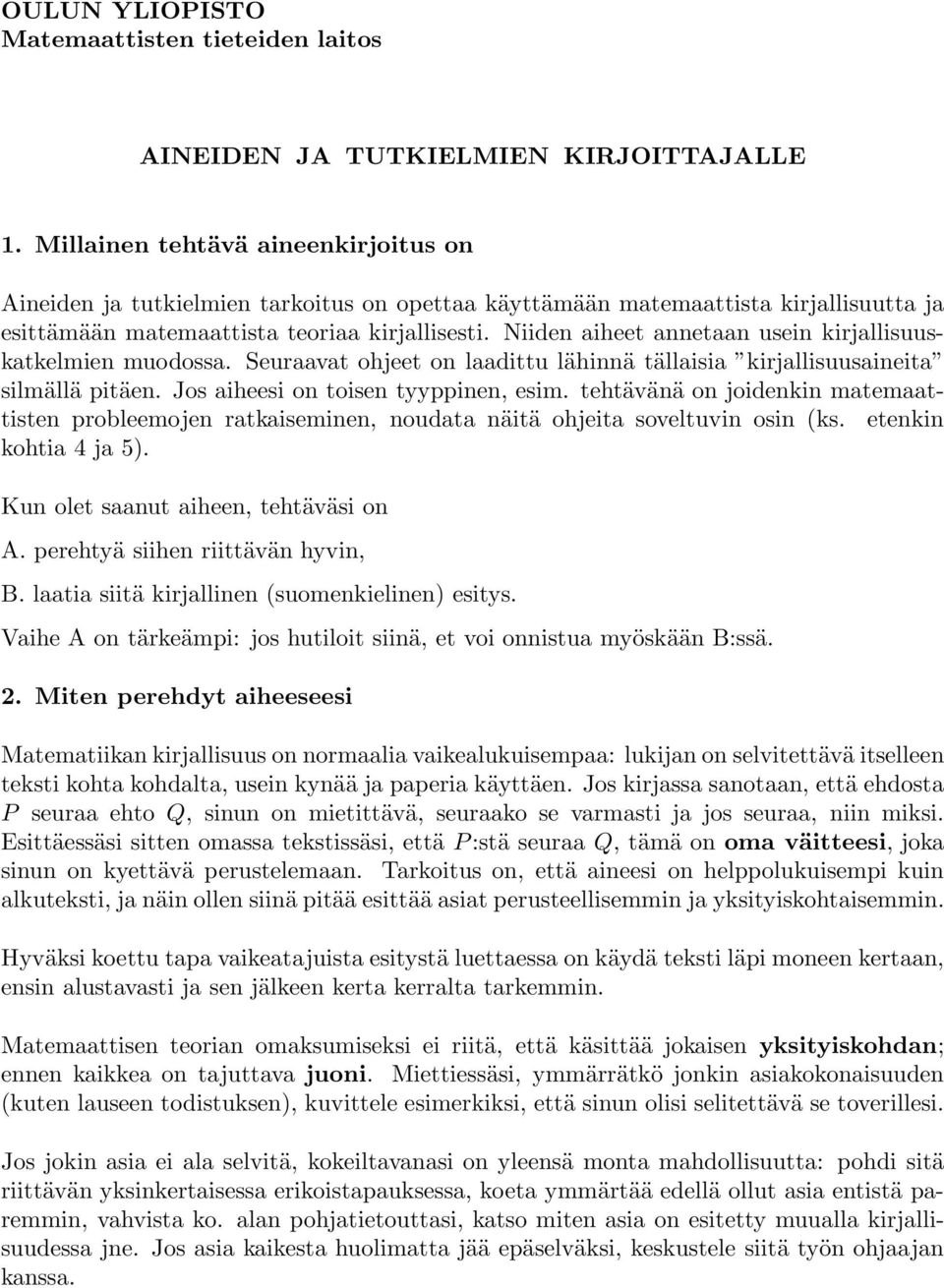 Niiden aiheet annetaan usein kirjallisuuskatkelmien muodossa. Seuraavat ohjeet on laadittu lähinnä tällaisia kirjallisuusaineita silmällä pitäen. Jos aiheesi on toisen tyyppinen, esim.