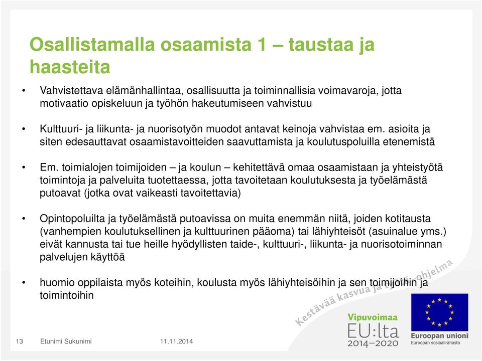 toimialojen toimijoiden ja koulun kehitettävä omaa osaamistaan ja yhteistyötä toimintoja ja palveluita tuotettaessa, jotta tavoitetaan koulutuksesta ja työelämästä putoavat (jotka ovat vaikeasti