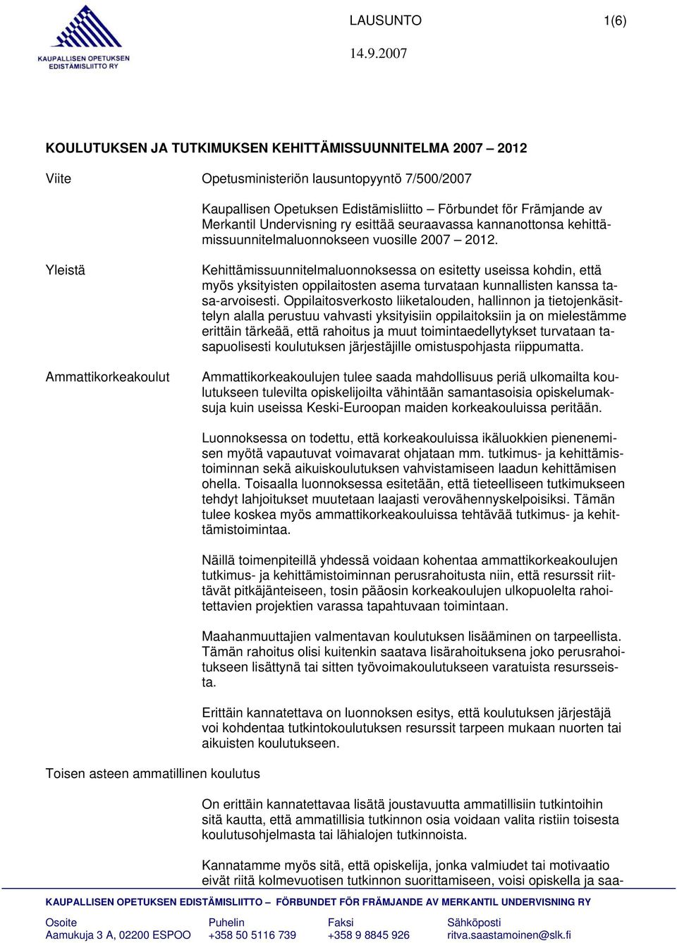 Yleistä Ammattikorkeakoulut Kehittämissuunnitelmaluonnoksessa on esitetty useissa kohdin, että myös yksityisten oppilaitosten asema turvataan kunnallisten kanssa tasa-arvoisesti.