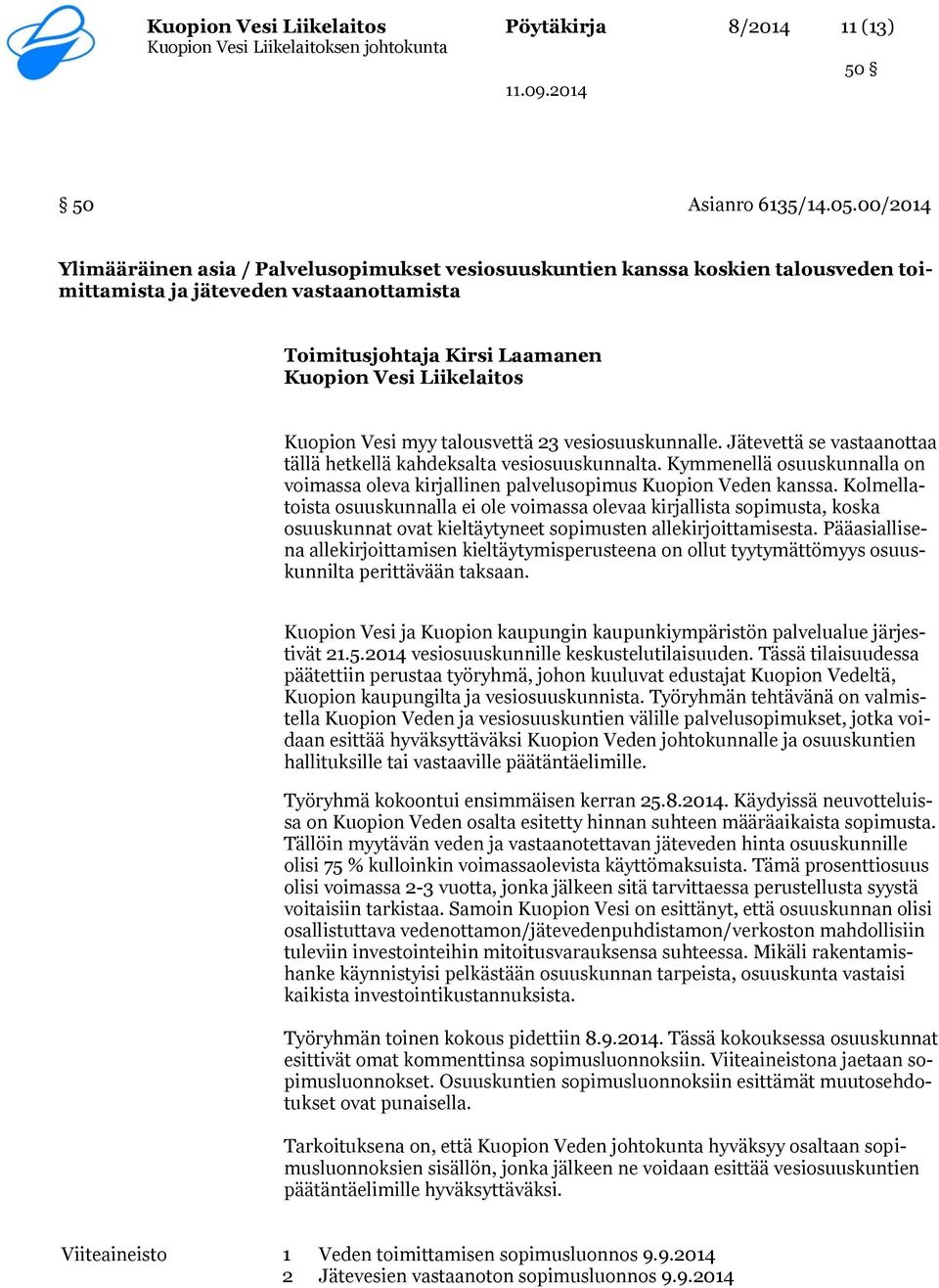 vesiosuuskunnalle. Jätevettä se vastaanottaa tällä hetkellä kahdeksalta vesiosuuskunnalta. Kymmenellä osuuskunnalla on voimassa oleva kirjallinen palvelusopimus Kuopion Veden kanssa.