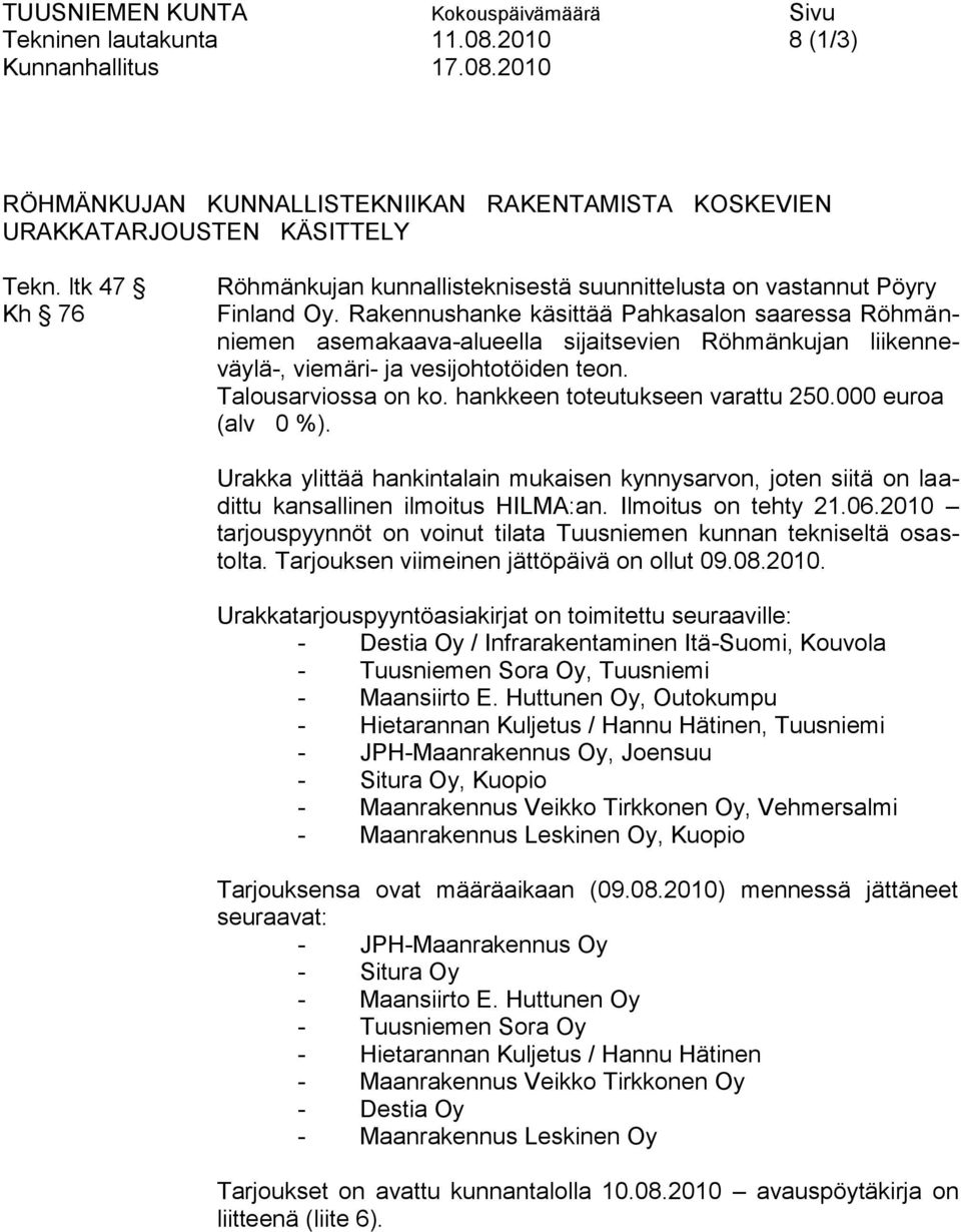 Rakennushanke käsittää Pahkasalon saaressa Röhmänniemen asemakaava-alueella sijaitsevien Röhmänkujan liikenneväylä-, viemäri- ja vesijohtotöiden teon. Talousarviossa on ko.
