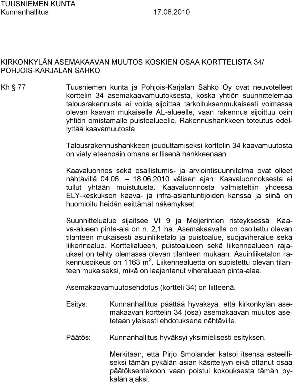 Rakennushankkeen toteutus edellyttää kaavamuutosta. Talousrakennushankkeen jouduttamiseksi korttelin 34 kaavamuutosta on viety eteenpäin omana erillisenä hankkeenaan.
