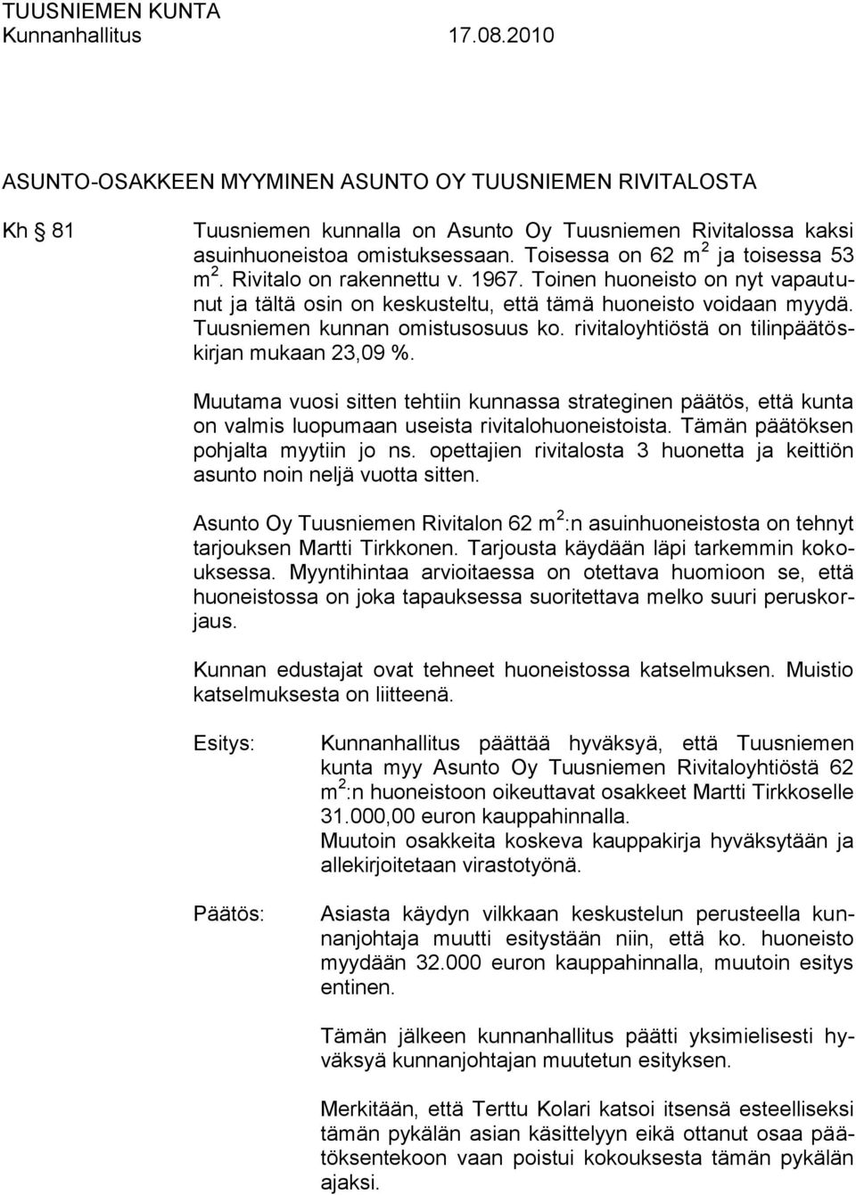 rivitaloyhtiöstä on tilinpäätöskirjan mukaan 23,09 %. Muutama vuosi sitten tehtiin kunnassa strateginen päätös, että kunta on valmis luopumaan useista rivitalohuoneistoista.