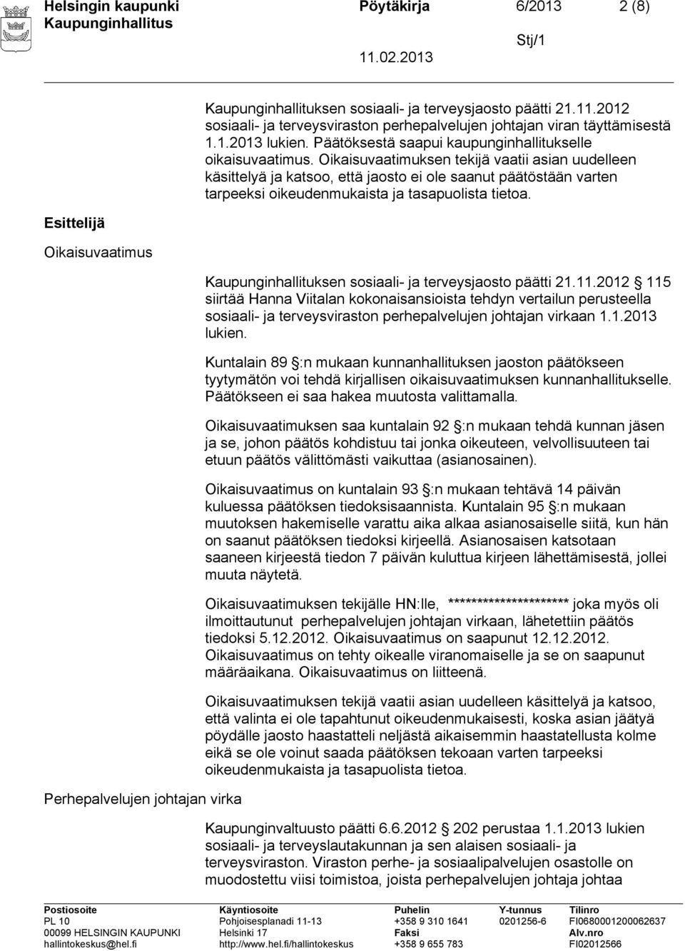 Oikaisuvaatimuksen tekijä vaatii asian uudelleen käsittelyä ja katsoo, että jaosto ei ole saanut päätöstään varten tarpeeksi oikeudenmukaista ja tasapuolista tietoa.