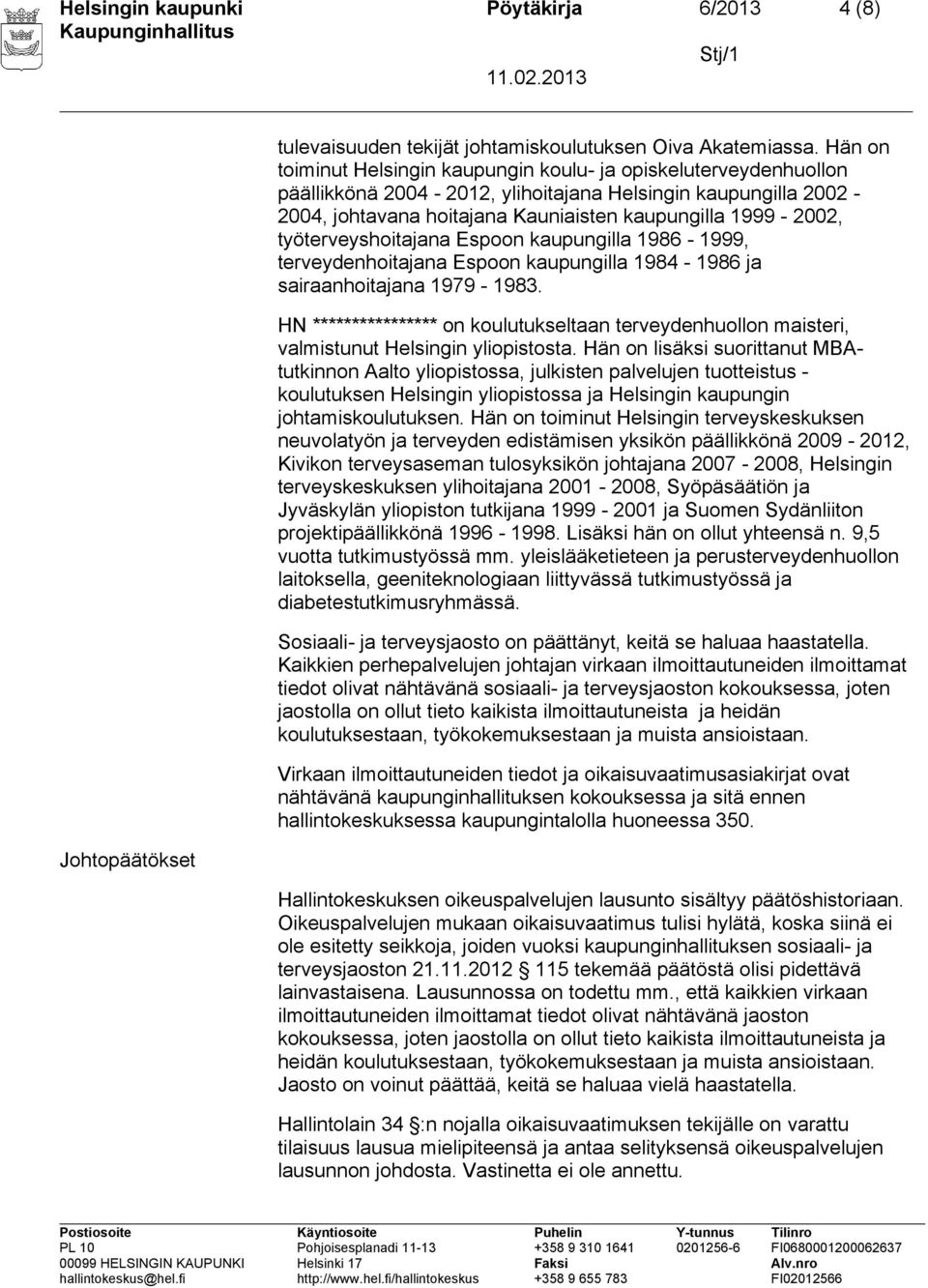 työterveyshoitajana Espoon kaupungilla 1986-1999, terveydenhoitajana Espoon kaupungilla 1984-1986 ja sairaanhoitajana 1979-1983.