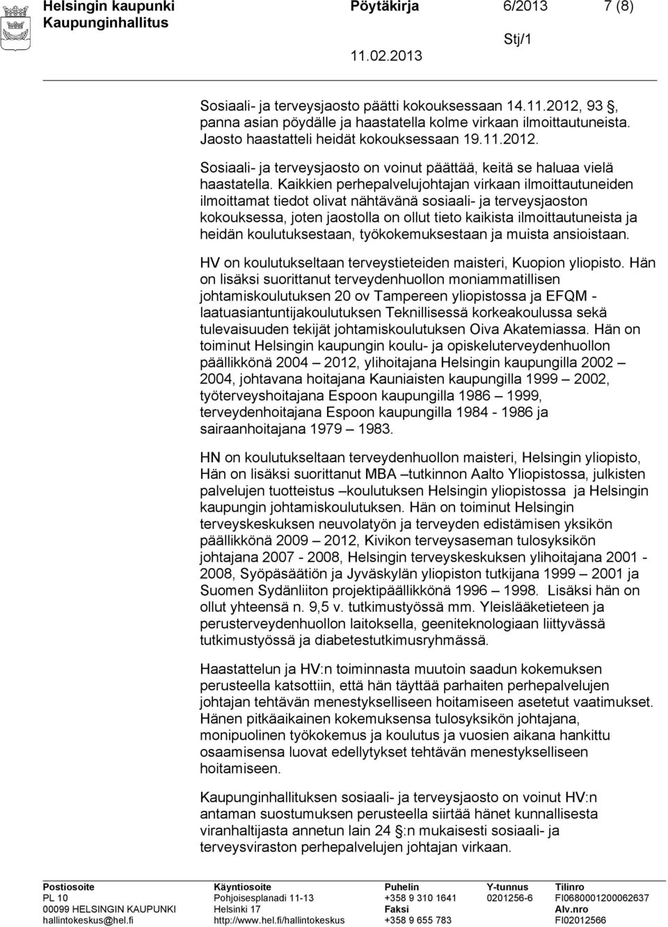 Kaikkien perhepalvelujohtajan virkaan ilmoittautuneiden ilmoittamat tiedot olivat nähtävänä sosiaali- ja terveysjaoston kokouksessa, joten jaostolla on ollut tieto kaikista ilmoittautuneista ja