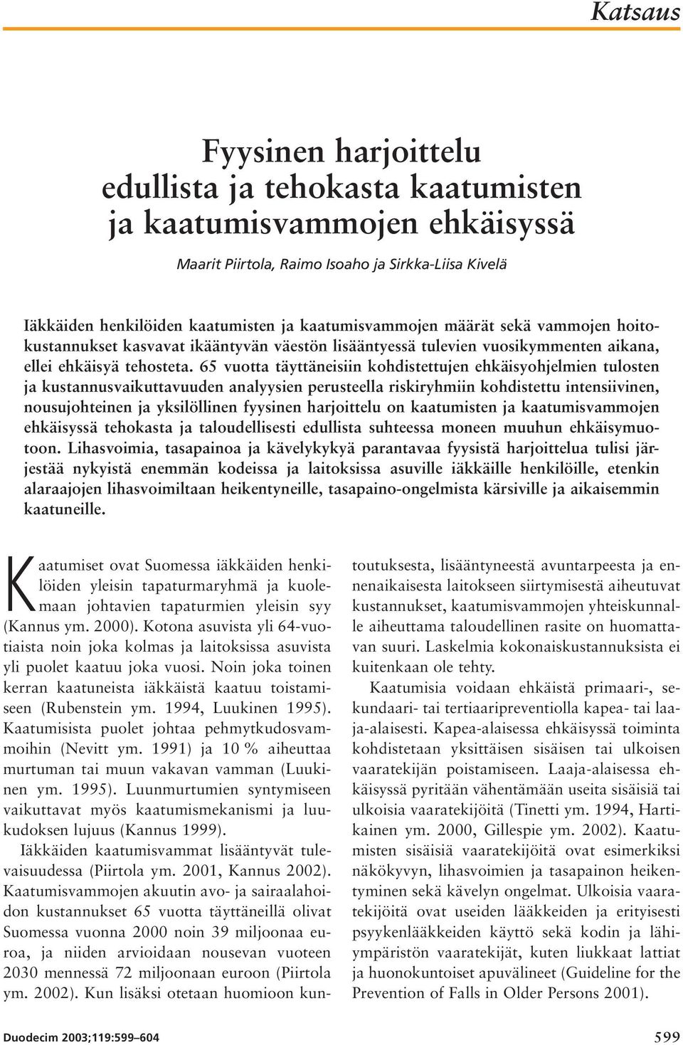 65 vuotta täyttäneisiin kohdistettujen ehkäisyohjelmien tulosten ja kustannusvaikuttavuuden analyysien perusteella riskiryhmiin kohdistettu intensiivinen, nousujohteinen ja yksilöllinen fyysinen