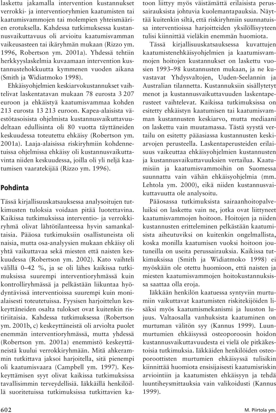 Yhdessä tehtiin herkkyyslaskelmia kuvaamaan intervention kustannustehokkuutta kymmenen vuoden aikana (Smith ja Widiatmoko 1998).