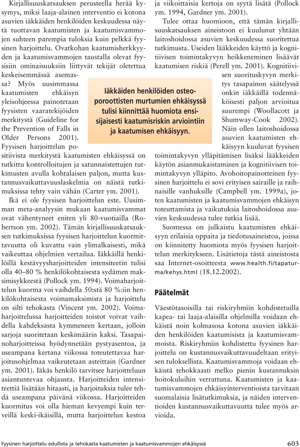 Myös uusimmassa kaatumisten ehkäisyn yleisohjeessa painotetaan fyysisten vaaratekijöiden merkitystä (Guideline for the Prevention of Falls in Older Persons 2001).