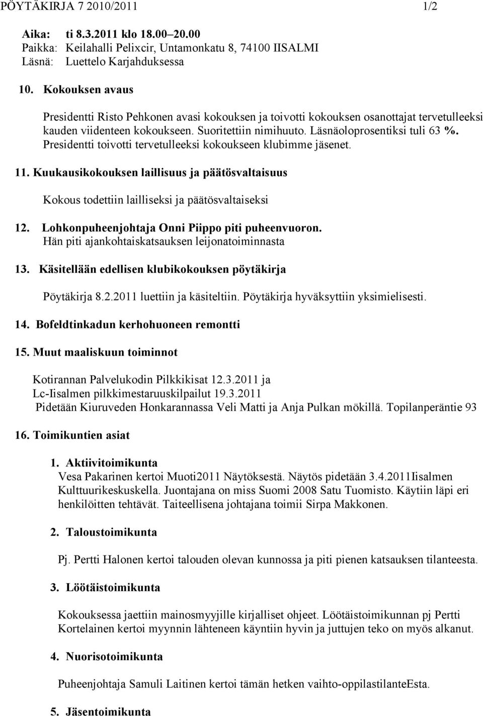 Presidentti toivotti tervetulleeksi kokoukseen klubimme jäsenet. 11. Kuukausikokouksen laillisuus ja päätösvaltaisuus Kokous todettiin lailliseksi ja päätösvaltaiseksi 12.