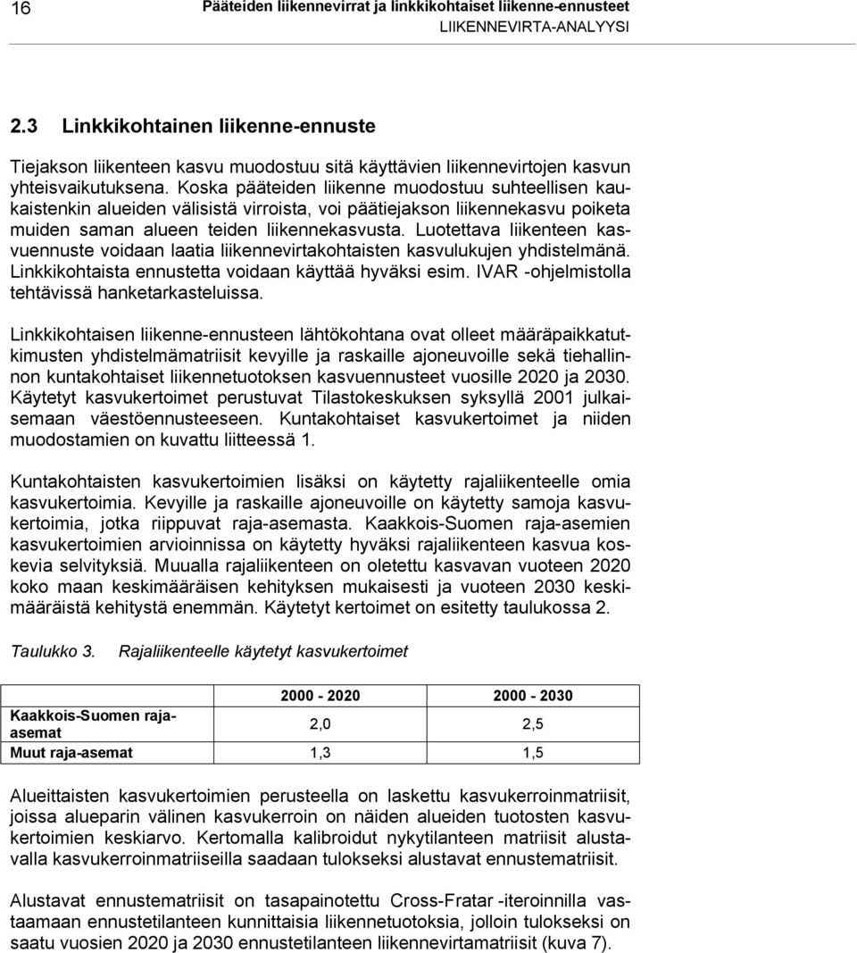 Koska pääteiden liikenne muodostuu suhteellisen kaukaistenkin alueiden välisistä virroista, voi päätiejakson liikennekasvu poiketa muiden saman alueen teiden liikennekasvusta.