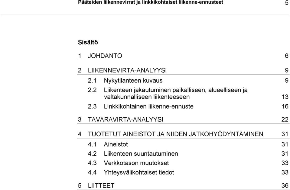 3 Linkkikohtainen liikenne-ennuste 16 3 TAVARAVIRTA-ANALYYSI 22 4 TUOTETUT AINEISTOT JA NIIDEN JATKOHYÖDYNTÄMINEN 31 4.