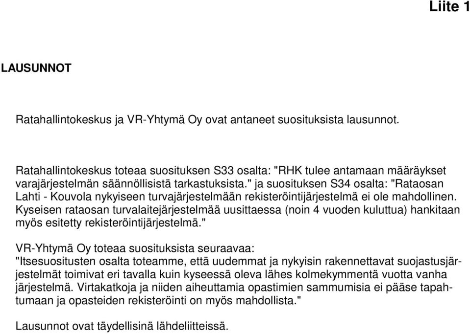 " ja suosituksen S34 osalta: "Rataosan Lahti - Kouvola nykyiseen turvajärjestelmään rekisteröintijärjestelmä ei ole mahdollinen.
