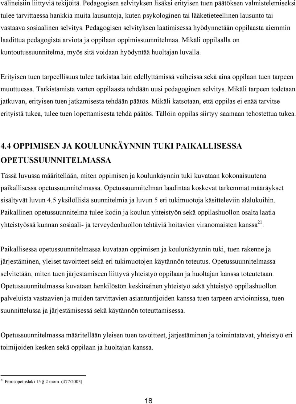 selvitys. Pedagogisen selvityksen laatimisessa hyödynnetään oppilaasta aiemmin laadittua pedagogista arviota ja oppilaan oppimissuunnitelmaa.