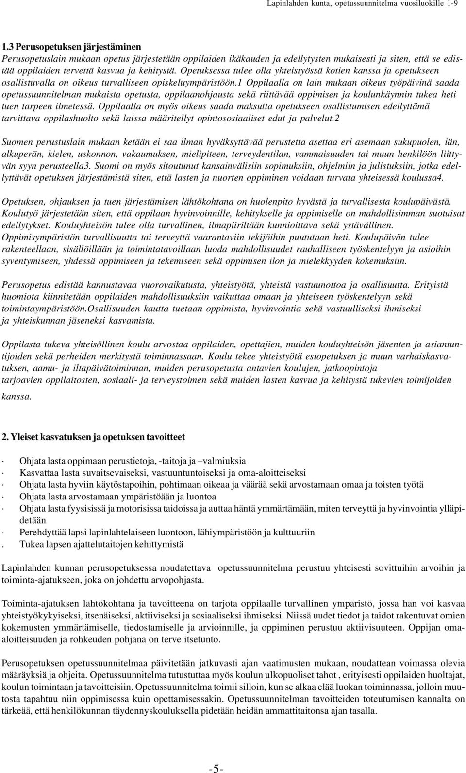 1 Oppilaalla on lain mukaan oikeus työpäivinä saada opetussuunnitelman mukaista opetusta, oppilaanohjausta sekä riittävää oppimisen ja koulunkäynnin tukea heti tuen tarpeen ilmetessä.