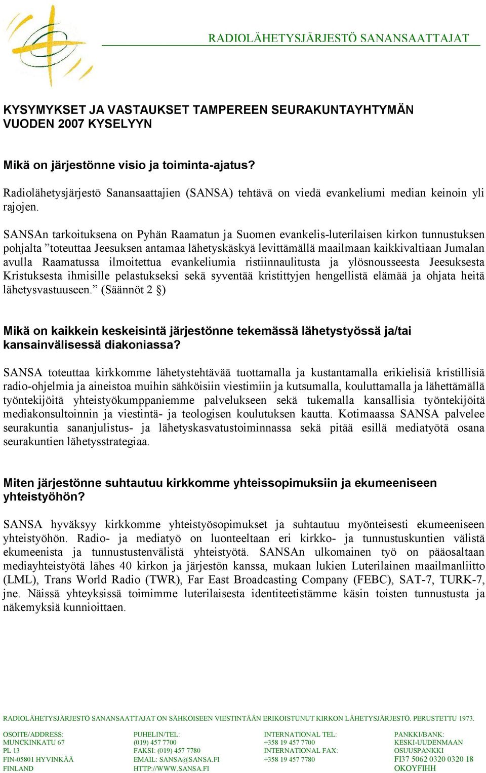 SANSAn tarkoituksena on Pyhän Raamatun ja Suomen evankelis-luterilaisen kirkon tunnustuksen pohjalta toteuttaa Jeesuksen antamaa lähetyskäskyä levittämällä maailmaan kaikkivaltiaan Jumalan avulla