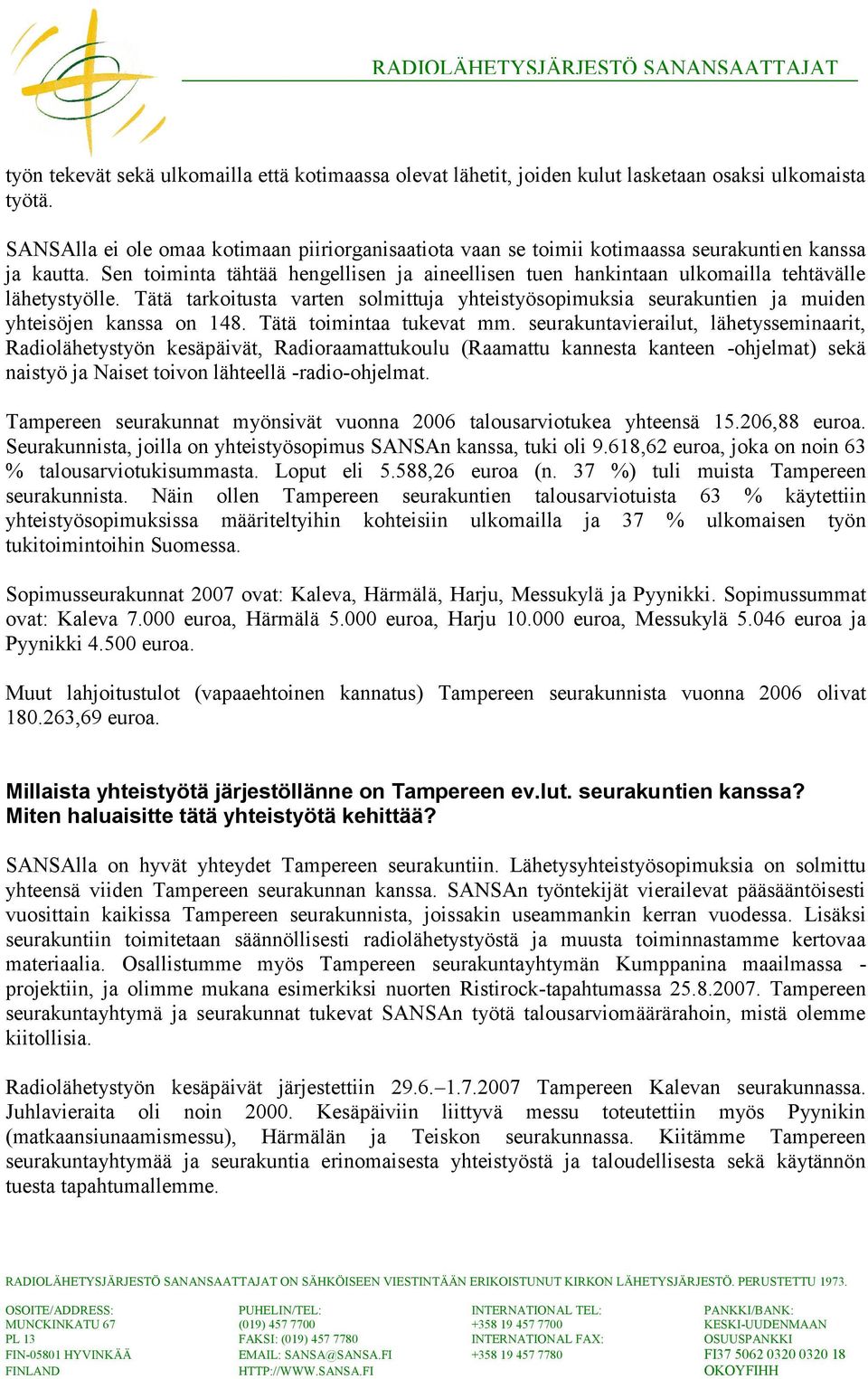 Sen toiminta tähtää hengellisen ja aineellisen tuen hankintaan ulkomailla tehtävälle lähetystyölle.