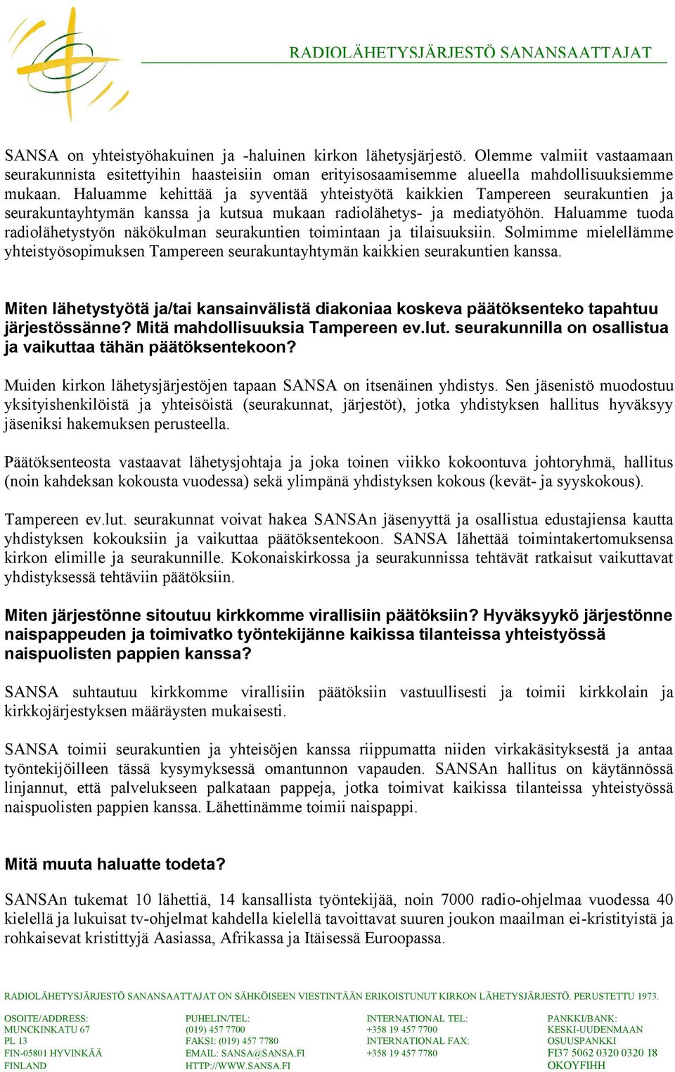 Haluamme tuoda radiolähetystyön näkökulman seurakuntien toimintaan ja tilaisuuksiin. Solmimme mielellämme yhteistyösopimuksen Tampereen seurakuntayhtymän kaikkien seurakuntien kanssa.