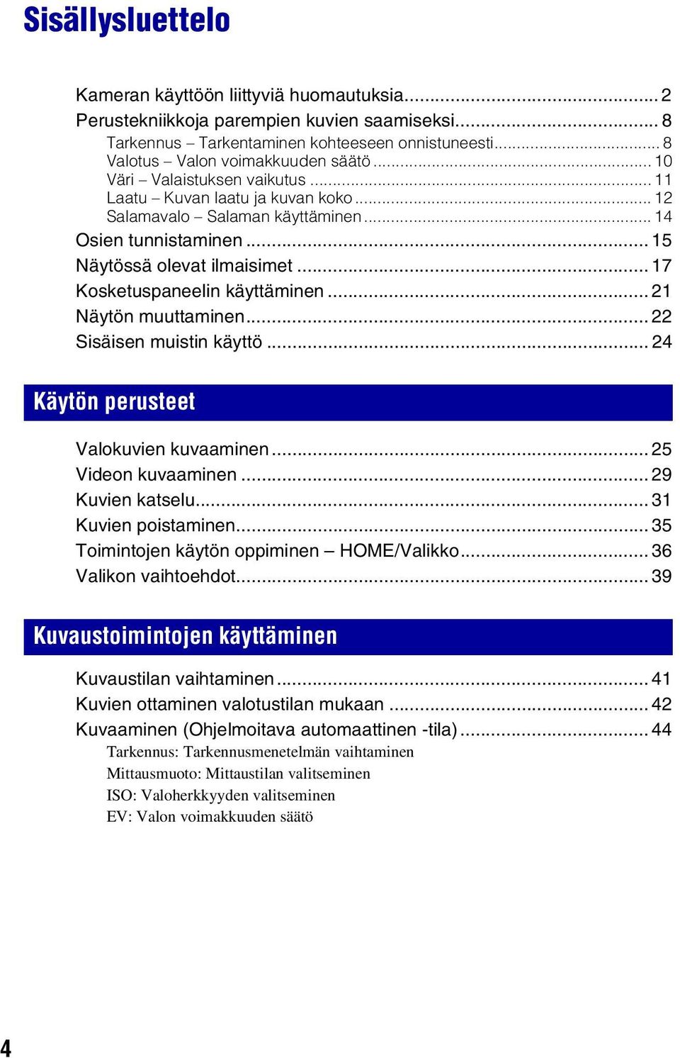 .. 21 Näytön muuttaminen... 22 Sisäisen muistin käyttö... 24 Käytön perusteet Valokuvien kuvaaminen... 25 Videon kuvaaminen... 29 Kuvien katselu... 31 Kuvien poistaminen.