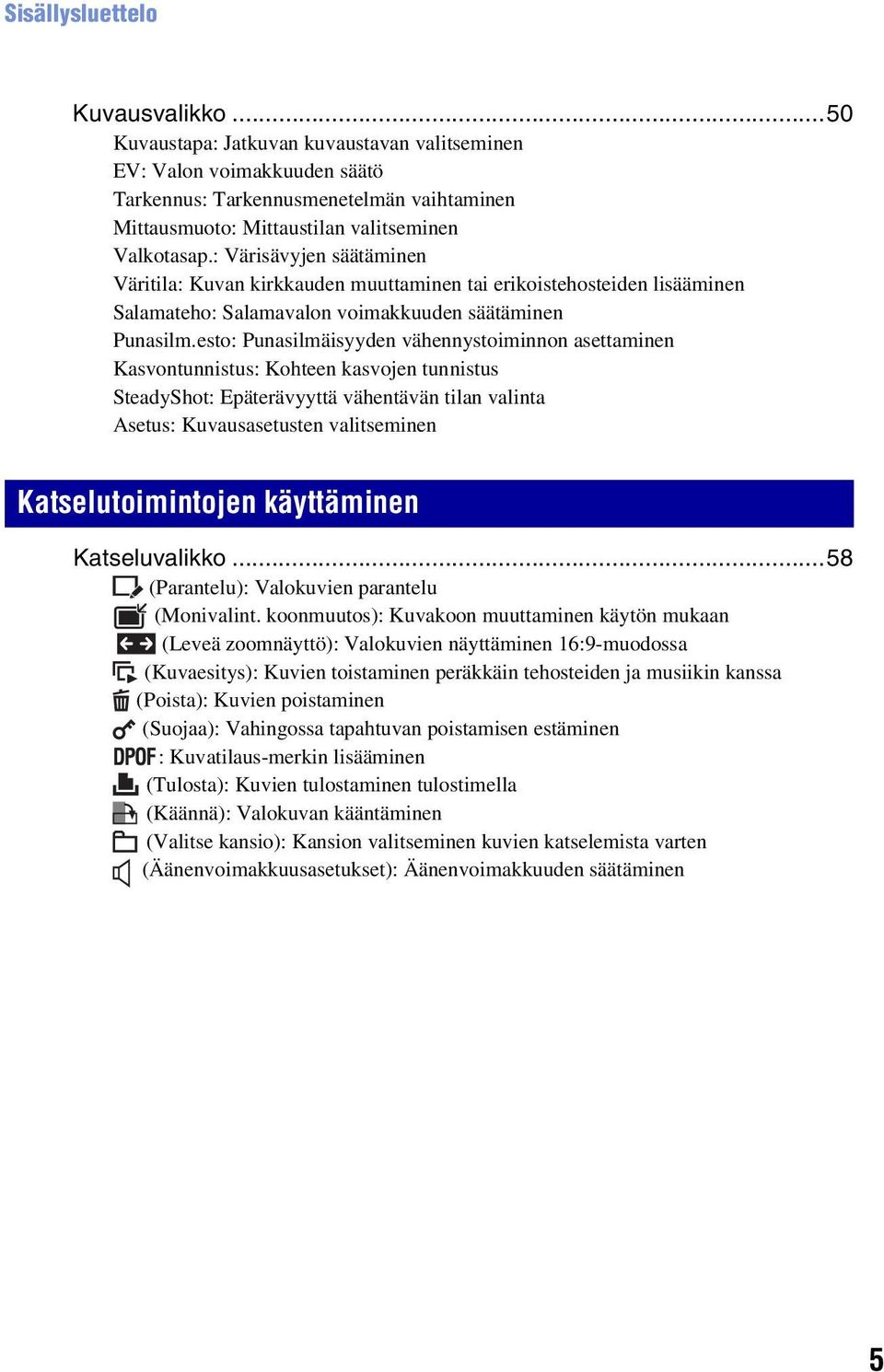 : Värisävyjen säätäminen Väritila: Kuvan kirkkauden muuttaminen tai erikoistehosteiden lisääminen Salamateho: Salamavalon voimakkuuden säätäminen Punasilm.