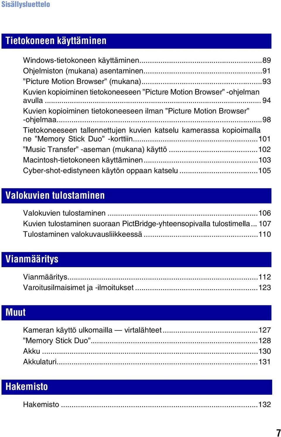 ..98 Tietokoneeseen tallennettujen kuvien katselu kamerassa kopioimalla ne Memory Stick Duo -korttiin...101 Music Transfer -aseman (mukana) käyttö...102 Macintosh-tietokoneen käyttäminen.