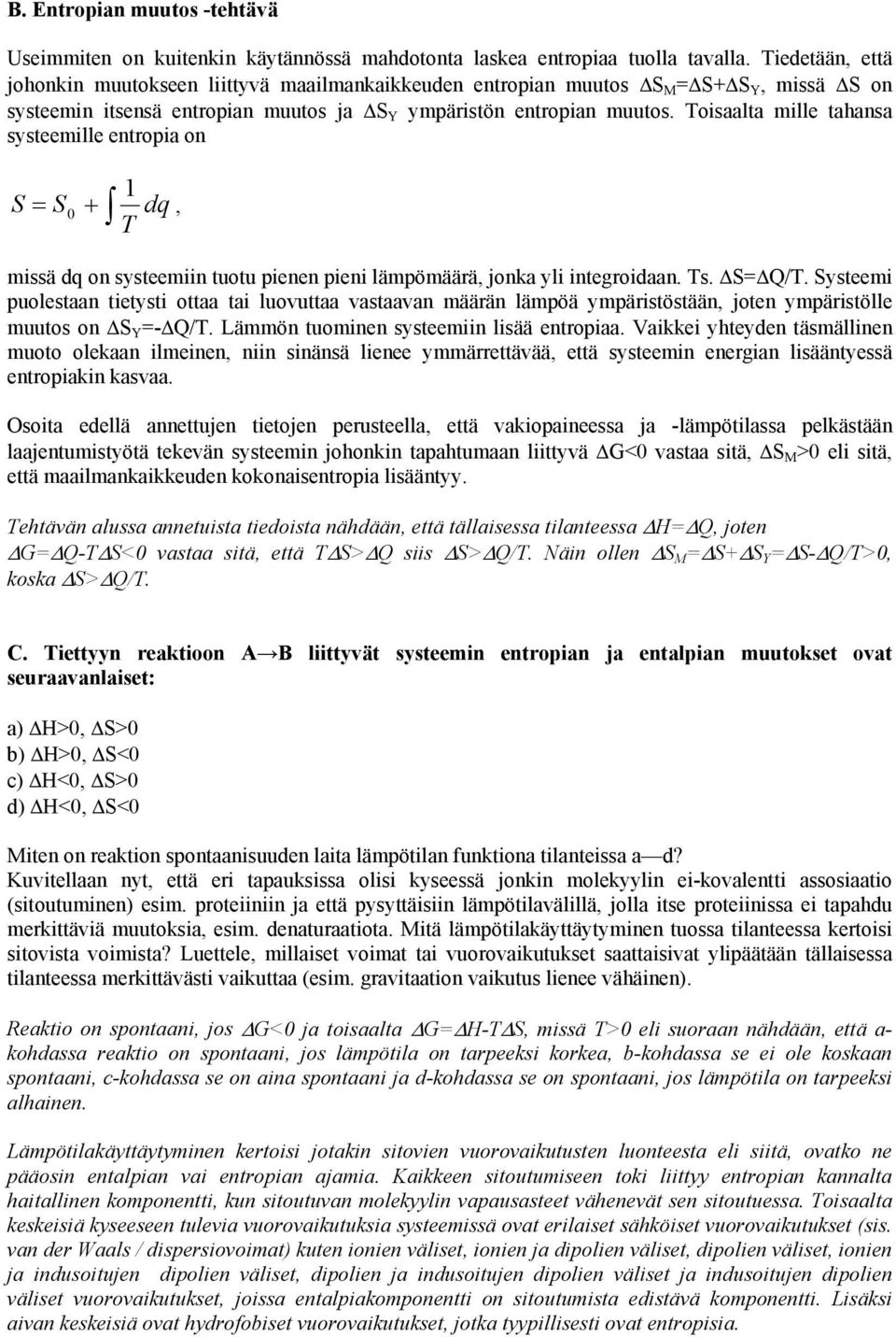 Toisaalta mille tahansa systeemille entropia on 1 S = S + dq T 0, missä dq on systeemiin tuotu pienen pieni lämpömäärä, jonka yli interoidaan. Ts. S= Q/T.