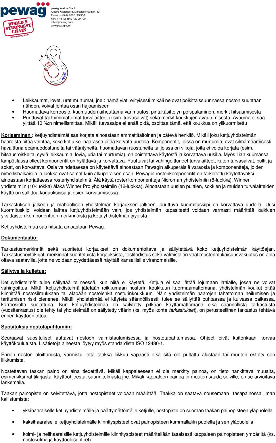 poispalaminen, merkit hitsaamisesta Puuttuvat tai toimimattomat turvalaitteet (esim. turvasalvat) sekä merkit koukkujen avautumisesta. Avauma ei saa ylittää 10 %:n nimellismittaa.