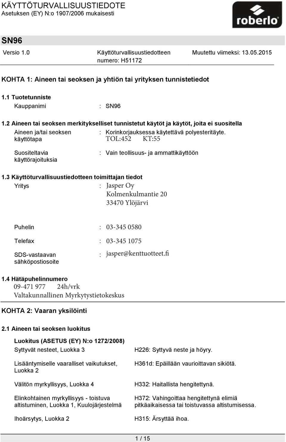 TOL:452 KT:55 Suositeltavia käyttörajoituksia : Vain teollisuus- ja ammattikäyttöön 1.3 toimittajan tiedot Yritys Jasper Oy : Roberlo s.a. Ctra. Kolmenkulmantie Nacional II, Km.