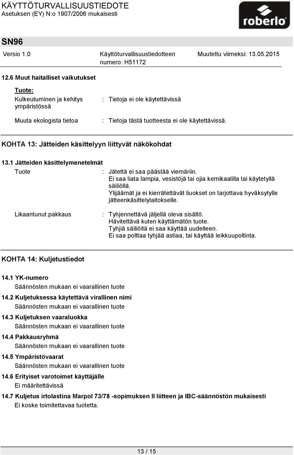 Ei saa liata lampia, vesistöjä tai ojia kemikaalilla tai käytetyllä säiliöllä. Ylijäämät ja ei kierrätettävät liuokset on tarjottava hyväksytylle jätteenkäsittelylaitokselle.