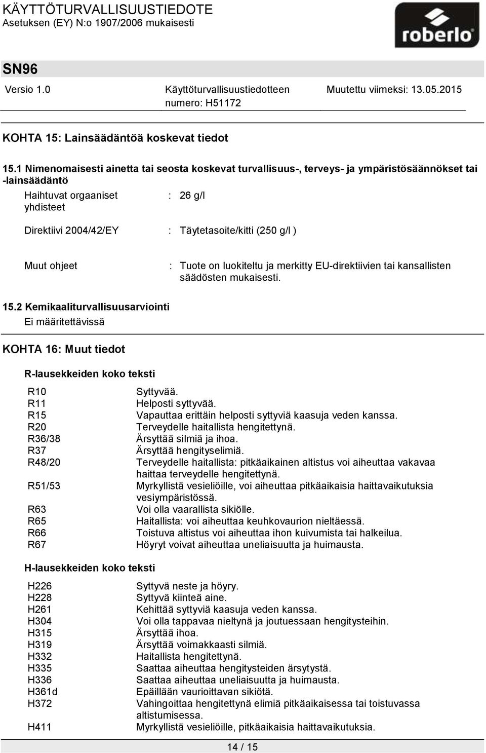 g/l ) Muut ohjeet : Tuote on luokiteltu ja merkitty EU-direktiivien tai kansallisten säädösten mukaisesti. 15.