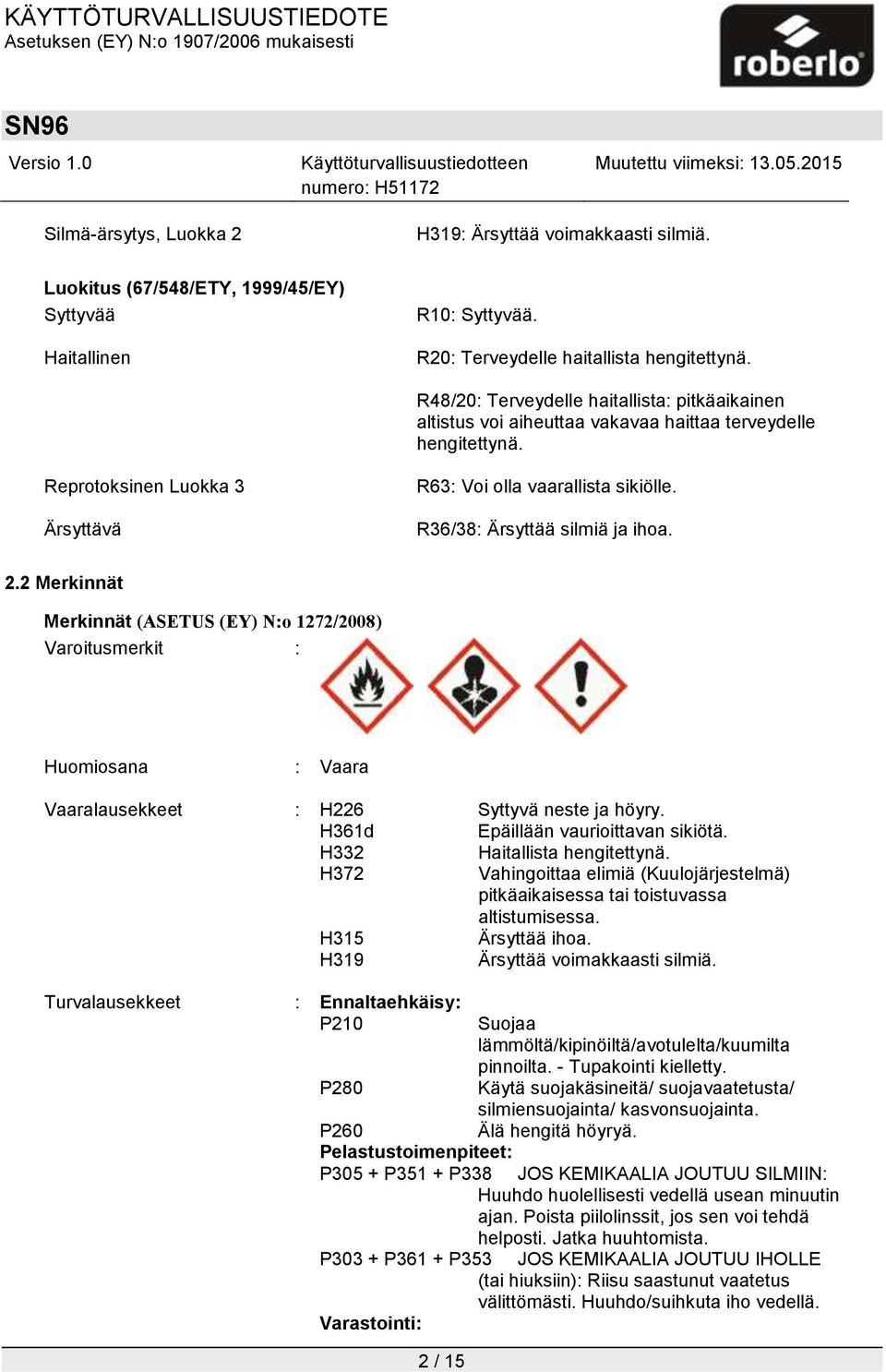 R36/38: Ärsyttää silmiä ja ihoa. 2.2 Merkinnät Merkinnät (ASETUS (EY) N:o 1272/2008) Varoitusmerkit : Huomiosana : Vaara Vaaralausekkeet : H226 Syttyvä neste ja höyry.