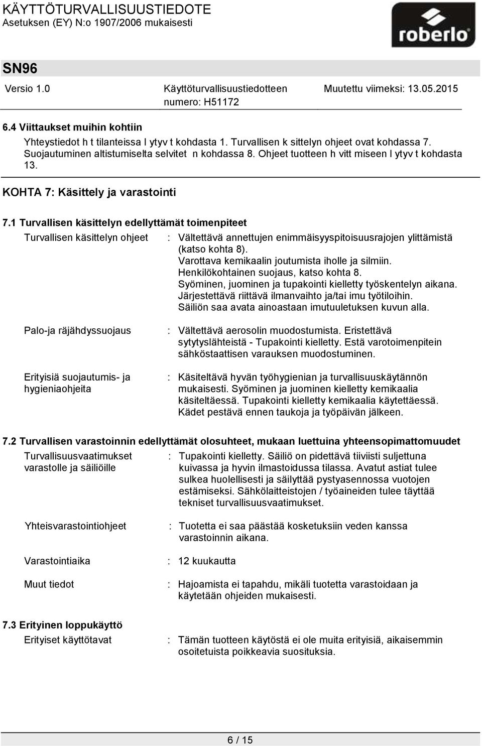 1 Turvallisen käsittelyn edellyttämät toimenpiteet Turvallisen käsittelyn ohjeet : Vältettävä annettujen enimmäisyyspitoisuusrajojen ylittämistä (katso kohta 8).