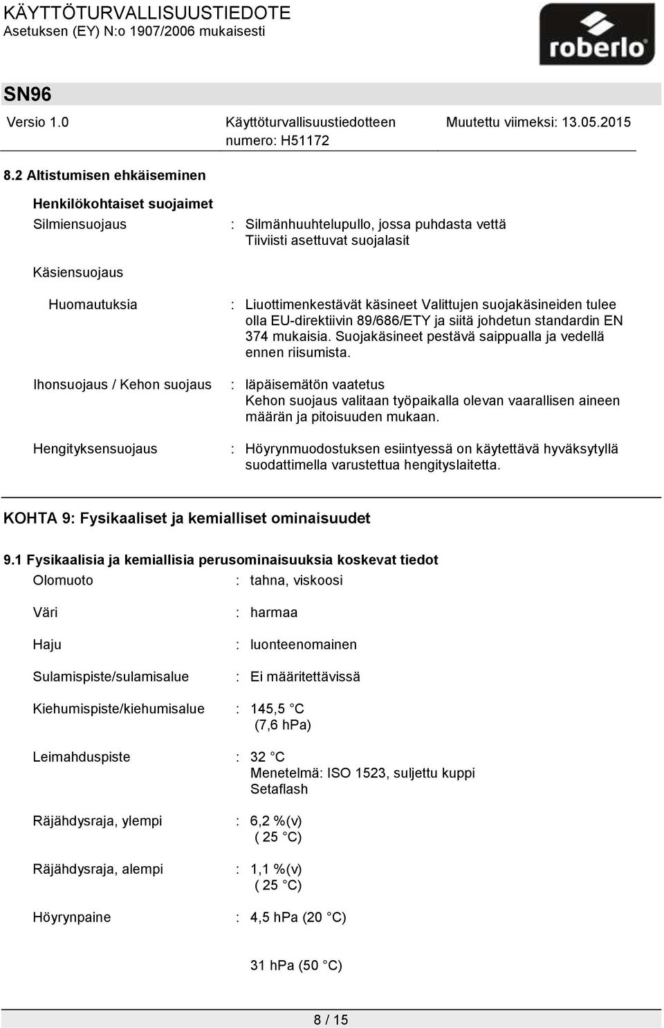 Suojakäsineet pestävä saippualla ja vedellä ennen riisumista. : läpäisemätön vaatetus Kehon suojaus valitaan työpaikalla olevan vaarallisen aineen määrän ja pitoisuuden mukaan.