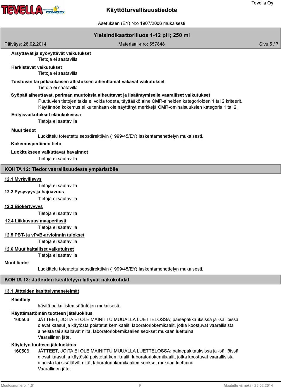 Käytännön kokemus ei kuitenkaan ole näyttänyt merkkejä CMR-ominaisuuksien kategoria 1 tai 2.