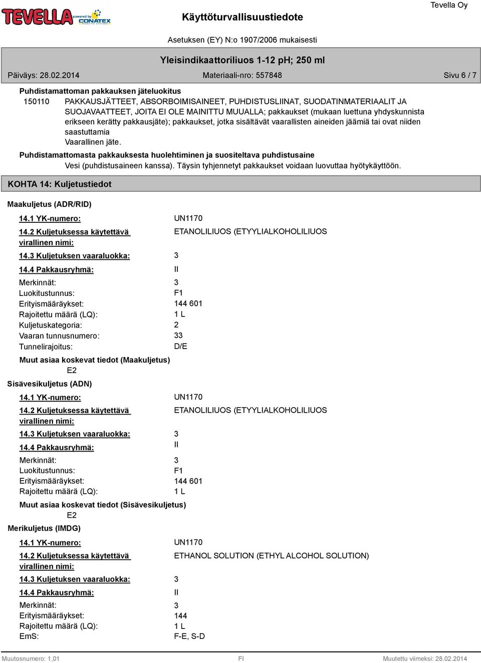 Puhdistamattomasta pakkauksesta huolehtiminen ja suositeltava puhdistusaine Vesi (puhdistusaineen kanssa). Täysin tyhjennetyt pakkaukset voidaan luovuttaa hyötykäyttöön.