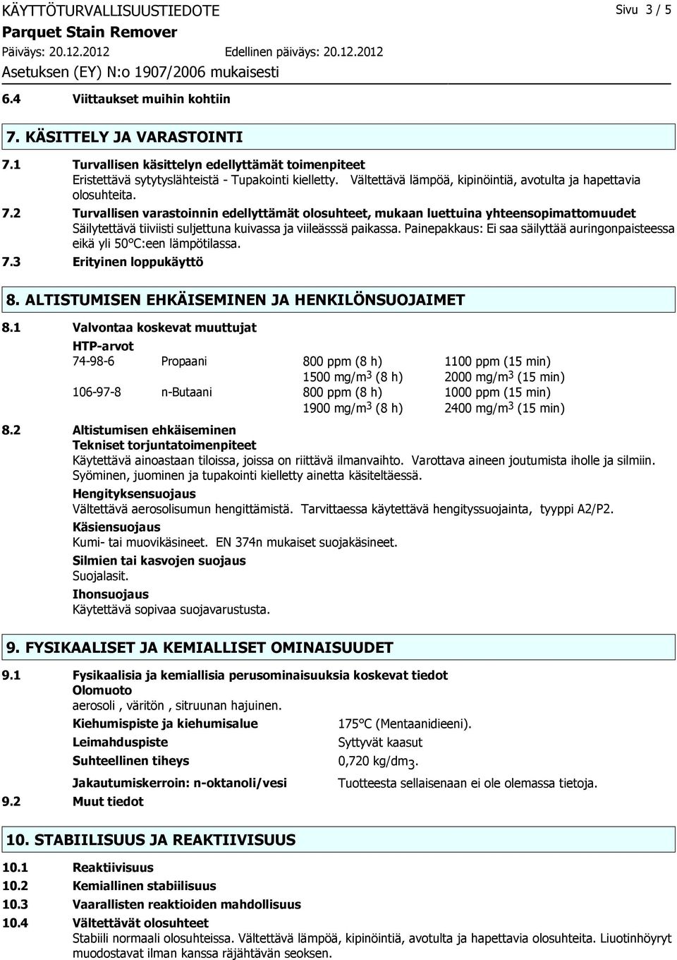 2 Turvallisen varastoinnin edellyttämät olosuhteet, mukaan luettuina yhteensopimattomuudet Säilytettävä tiiviisti suljettuna kuivassa ja viileässsä paikassa.