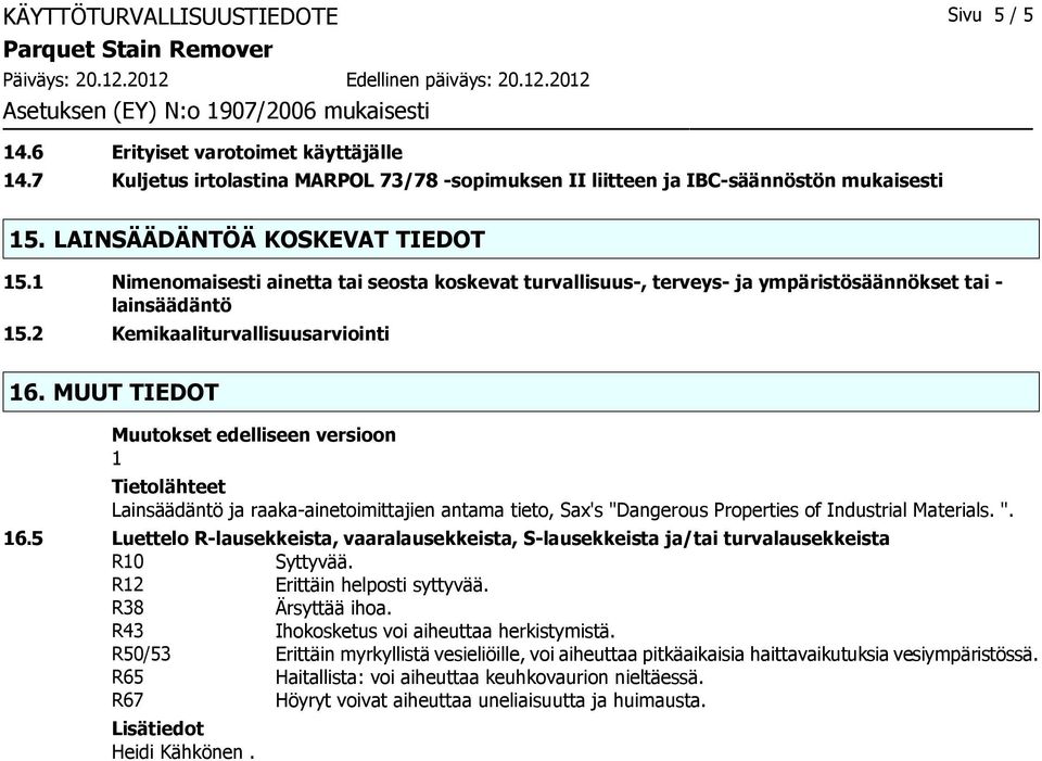 MUUT TIEDOT Muutokset edelliseen versioon 1 Tietolähteet Lainsäädäntö ja raakaainetoimittajien antama tieto, Sax's "Dangerous Properties of Industrial Materials. ". 16.