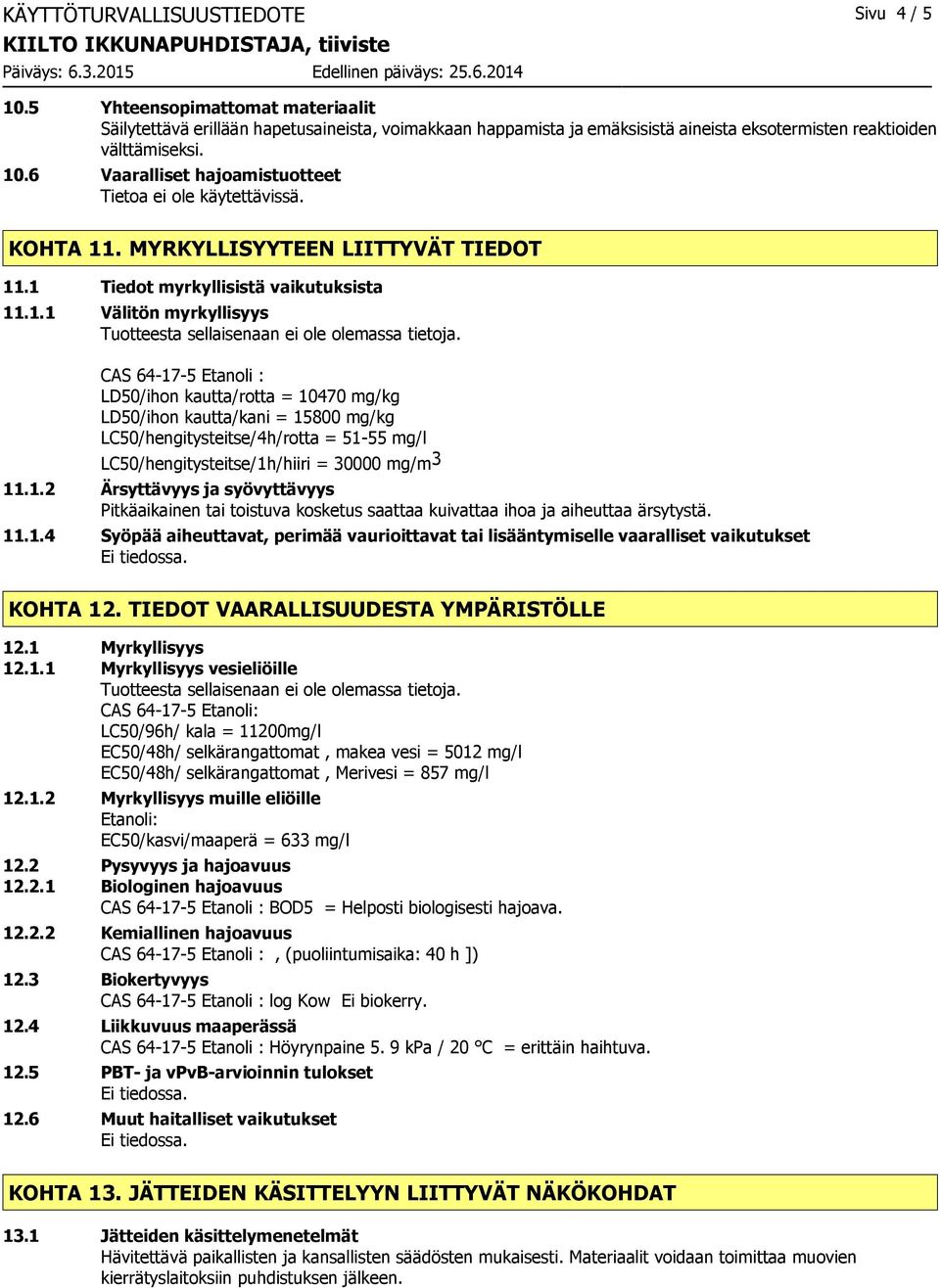 CAS 64175 Etanoli : LD50/ihon kautta/rotta = 10470 mg/kg LD50/ihon kautta/kani = 15800 mg/kg LC50/hengitysteitse/4h/rotta = 5155 mg/l LC50/hengitysteitse/1h/hiiri = 30000 mg/m 3 11.1.2 Ärsyttävyys ja syövyttävyys Pitkäaikainen tai toistuva kosketus saattaa kuivattaa ihoa ja aiheuttaa ärsytystä.